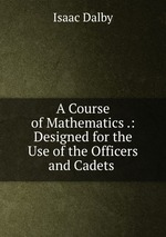 A Course of Mathematics .: Designed for the Use of the Officers and Cadets
