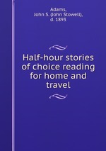 Half-hour stories of choice reading for home and travel