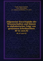 Allgemeine Encyclopdie der Wissenschaften und Knste in alphabetischer Folge von genannten Schriftstellern. 40-41 sect.02