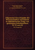 Allgemeine Encyclopdie der Wissenschaften und Knste in alphabetischer Folge von genannten Schriftstellern. 32-33 sect.02