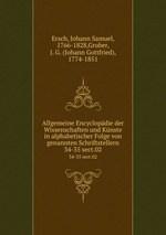 Allgemeine Encyclopdie der Wissenschaften und Knste in alphabetischer Folge von genannten Schriftstellern. 34-35 sect.02