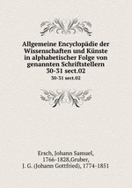 Allgemeine Encyclopdie der Wissenschaften und Knste in alphabetischer Folge von genannten Schriftstellern. 30-31 sect.02