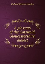 A glossary of the Cotswold, Gloucestershire, dialect