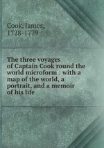 The three voyages of Captain Cook round the world microform : with a map of the world, a portrait, and a memoir of his life