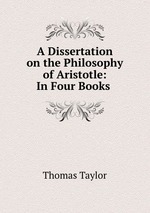 A Dissertation on the Philosophy of Aristotle: In Four Books