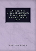 A Compendium of English Literature: Chronologically Arranged from Sir John