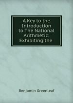 A Key to the Introduction to The National Arithmetic: Exhibiting the
