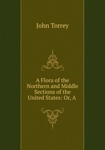 A Flora of the Northern and Middle Sections of the United States: Or, A