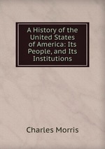 A History of the United States of America: Its People, and Its Institutions