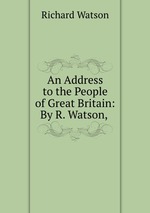 An Address to the People of Great Britain: By R. Watson,
