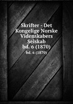 Skrifter - Det Kongelige Norske Videnskabers Selskab. bd. 6 (1870)