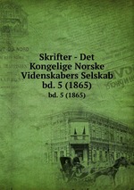 Skrifter - Det Kongelige Norske Videnskabers Selskab. bd. 5 (1865)