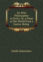 An Attic Philosopher in Paris; Or, A Peep at the World from a Garret. Being