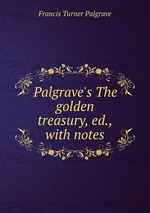 Palgrave`s The golden treasury, ed., with notes