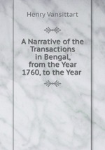 A Narrative of the Transactions in Bengal, from the Year 1760, to the Year