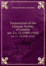 Transactions of the Linnean Society of London. ser. 2 v. 13 (1909-1910)