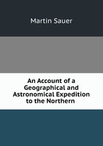 An Account of a Geographical and Astronomical Expedition to the Northern