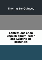 Confessions of an English opium-eater, and Suspiria de profundis