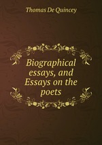 Biographical essays, and Essays on the poets