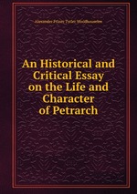 An Historical and Critical Essay on the Life and Character of Petrarch