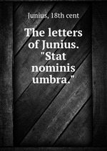 The letters of Junius. "Stat nominis umbra."