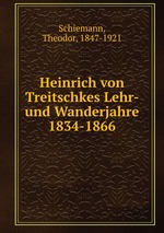Heinrich von Treitschkes Lehr- und Wanderjahre 1834-1866