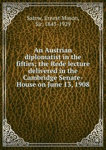 An Austrian diplomatist in the fifties; the Rede lecture delivered in the Cambridge Senate-House on June 13, 1908