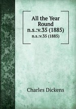 All the Year Round. n.s.:v.35 (1885)