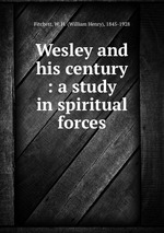 Wesley and his century : a study in spiritual forces