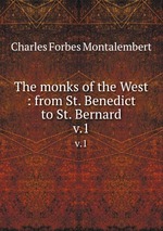 The monks of the West : from St. Benedict to St. Bernard. v.1