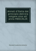 Annali d`Italia dal principio dell`era volgare sino all` anno MDCCXLIX
