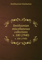 Smithsonian miscellaneous collections. v. 100 (1940)