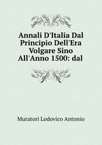 Annali D`Italia Dal Principio Dell`Era Volgare Sino All`Anno 1500: dal