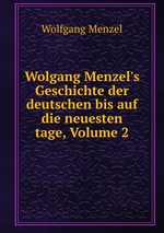 Wolgang Menzel`s Geschichte der deutschen bis auf die neuesten tage, Volume 2