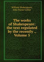 The works of Shakespeare: the text regulated by the recently ., Volume 5
