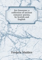 Syr Gawayne; a collection of ancient romance-poems, by Scotish and English