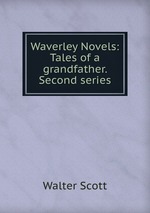 Waverley Novels: Tales of a grandfather. Second series