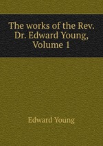 The works of the Rev. Dr. Edward Young, Volume 1