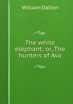 The white elephant; or, The hunters of Ava