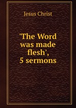 `The Word was made flesh`, 5 sermons