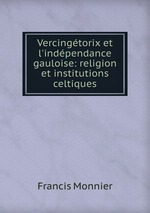 Vercingtorix et l`indpendance gauloise: religion et institutions celtiques