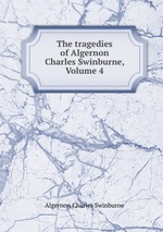The tragedies of Algernon Charles Swinburne, Volume 4