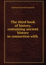 The third book of history, containing ancient history in connection with