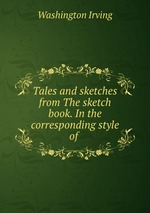 Tales and sketches from The sketch book. In the corresponding style of