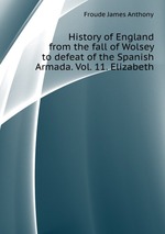 History of England from the fall of Wolsey to defeat of the Spanish Armada. Vol. 11. Elizabeth