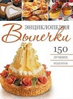 Энциклопедия выпечки. 150 лучших рецептов