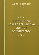 Tales of the crusaders. By the author of `Waverley`