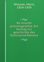 Romische processgesetze. Ein beitrag zur geschichte des formularverfahrens