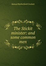 The Stickit minister: and some common men