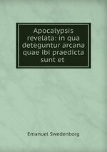 Apocalypsis revelata: in qua deteguntur arcana quae ibi praedicta sunt et